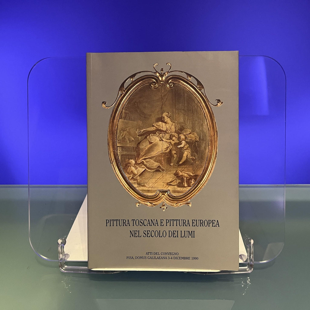 Pittura Toscana e Pittura Europea nel Secolo Die Lumi [Exhibition Catalogue : Atti del Convegno, Pisa, 1990]