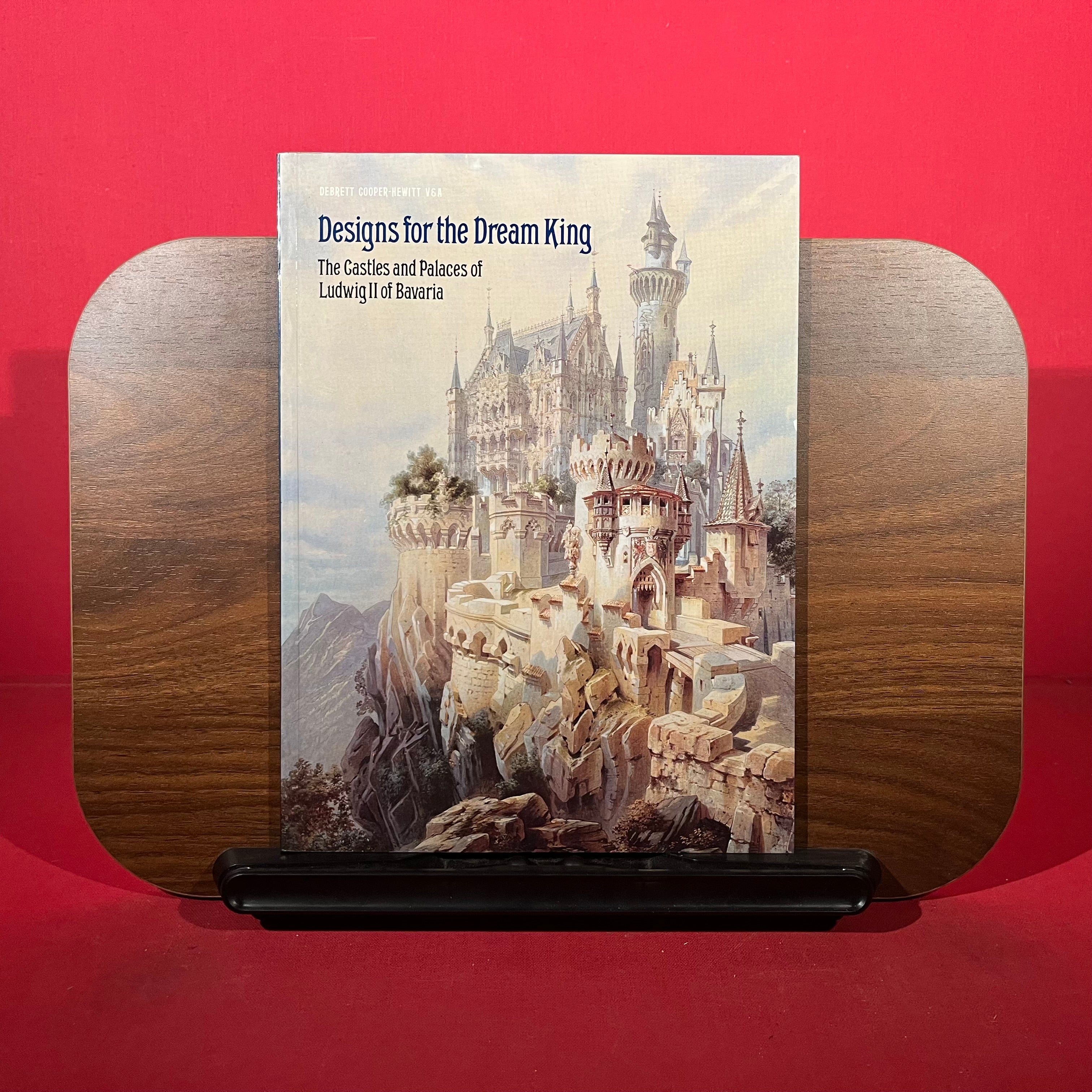 Designs for the Dream King: The Castles and Palaces of Ludwig II of Bavaria
