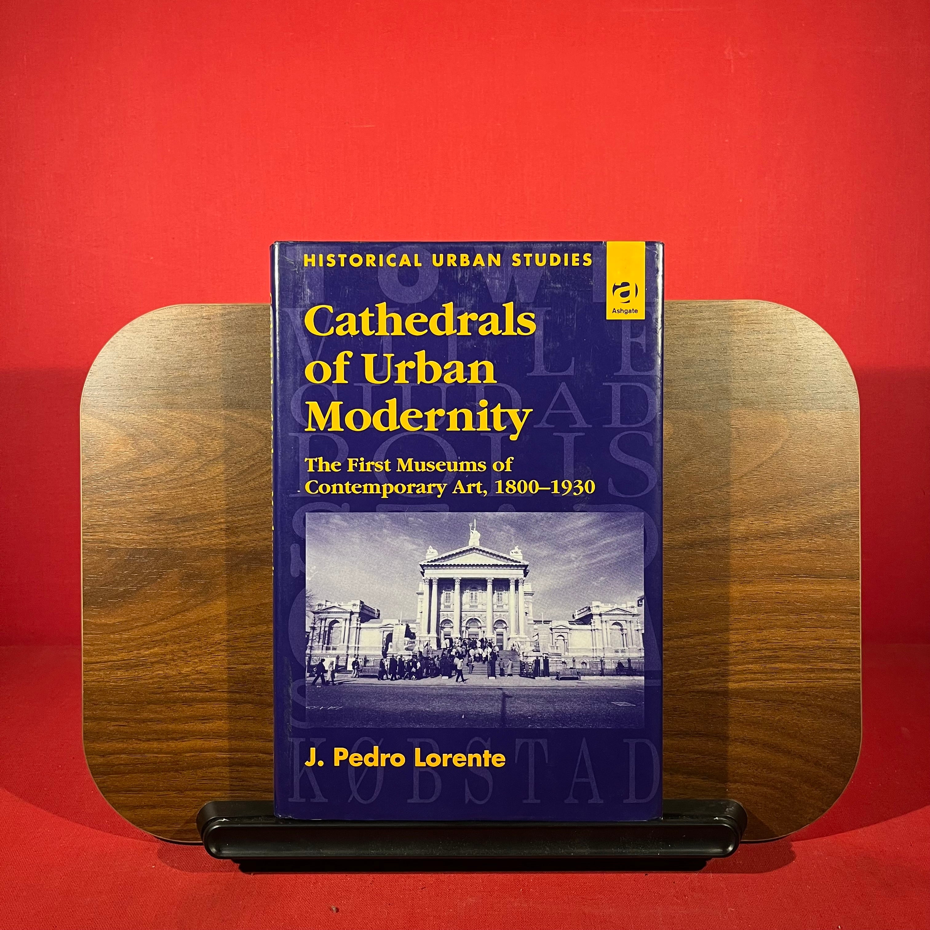 Cathedrals of Urban Modernity: Creation of the First Museums of Contemporary Art (Historical Urban Studies Series)