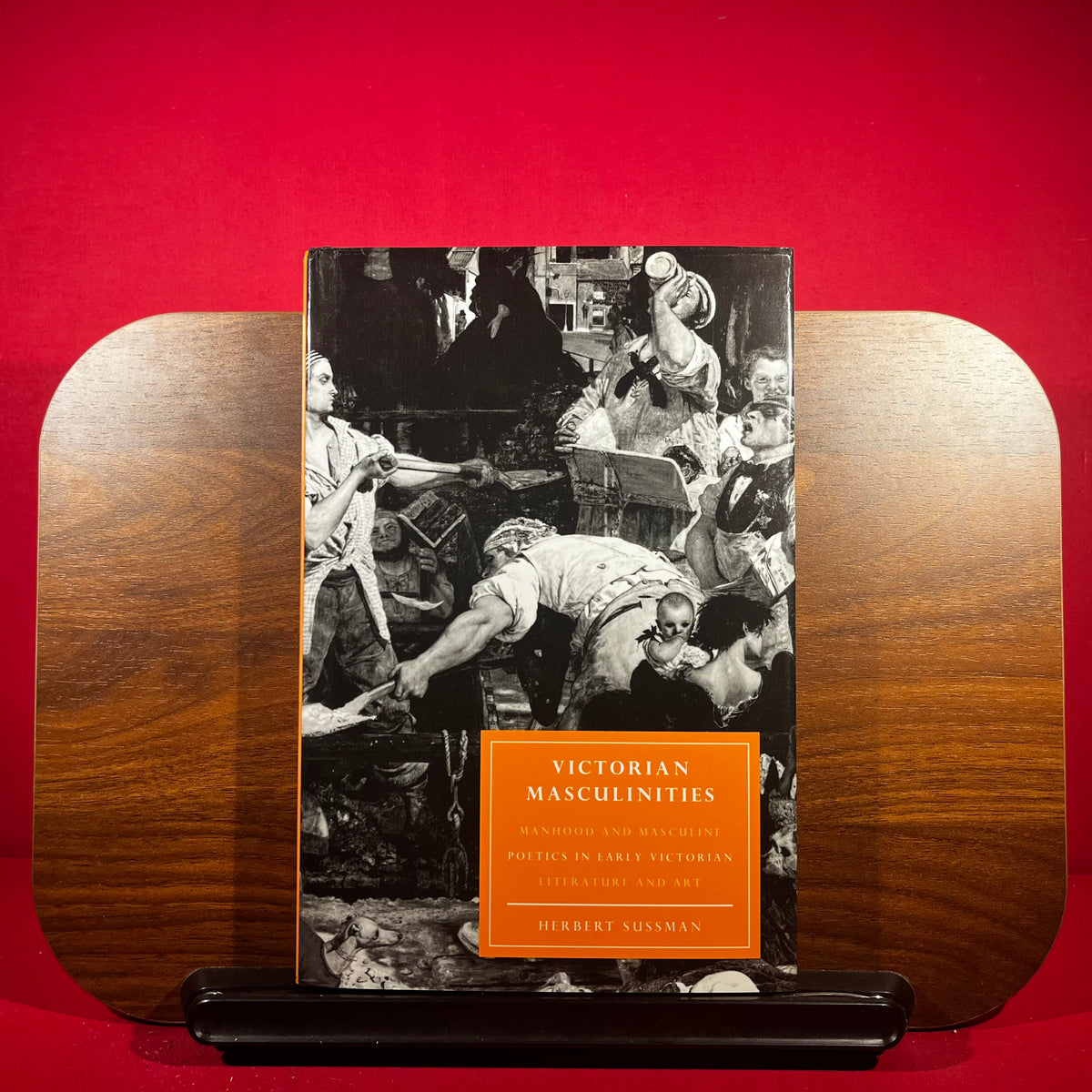 Victorian Masculinities: Manhood and Masculine Poetics in Early Victorian Literature and Art (Cambridge Studies in Nineteenth-Century Literature and Culture, Series Number 3)