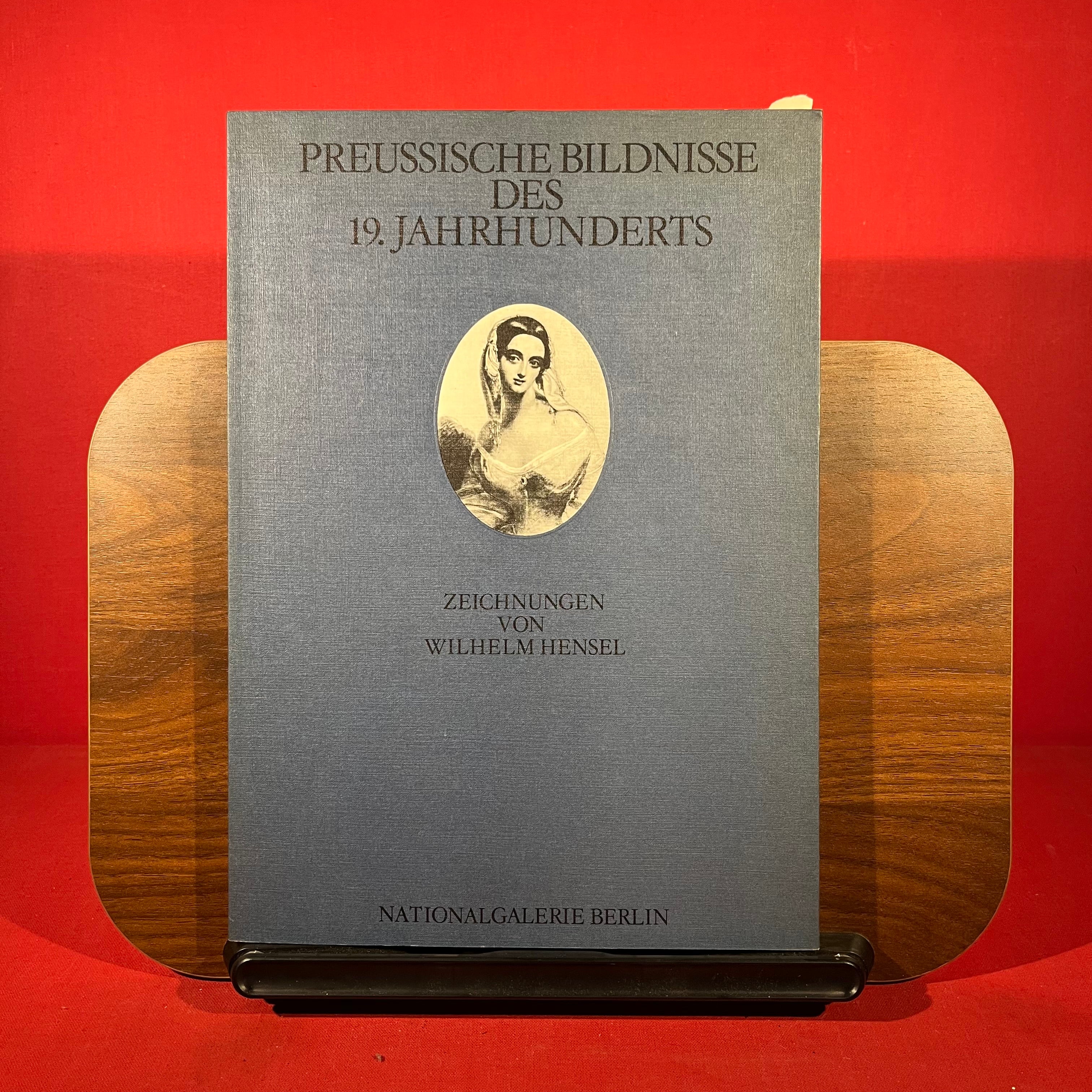 Preussische Bildnisse des 19. Jahrhunderts Zeichnungen von Wilhelm Hensel : Nationalgalerie Berlin, Staatliche Museen Preussischer Kulturbesitz, 21. August-18. Oktober 1981