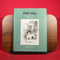 Phil May: His Life and Work 1864-1903