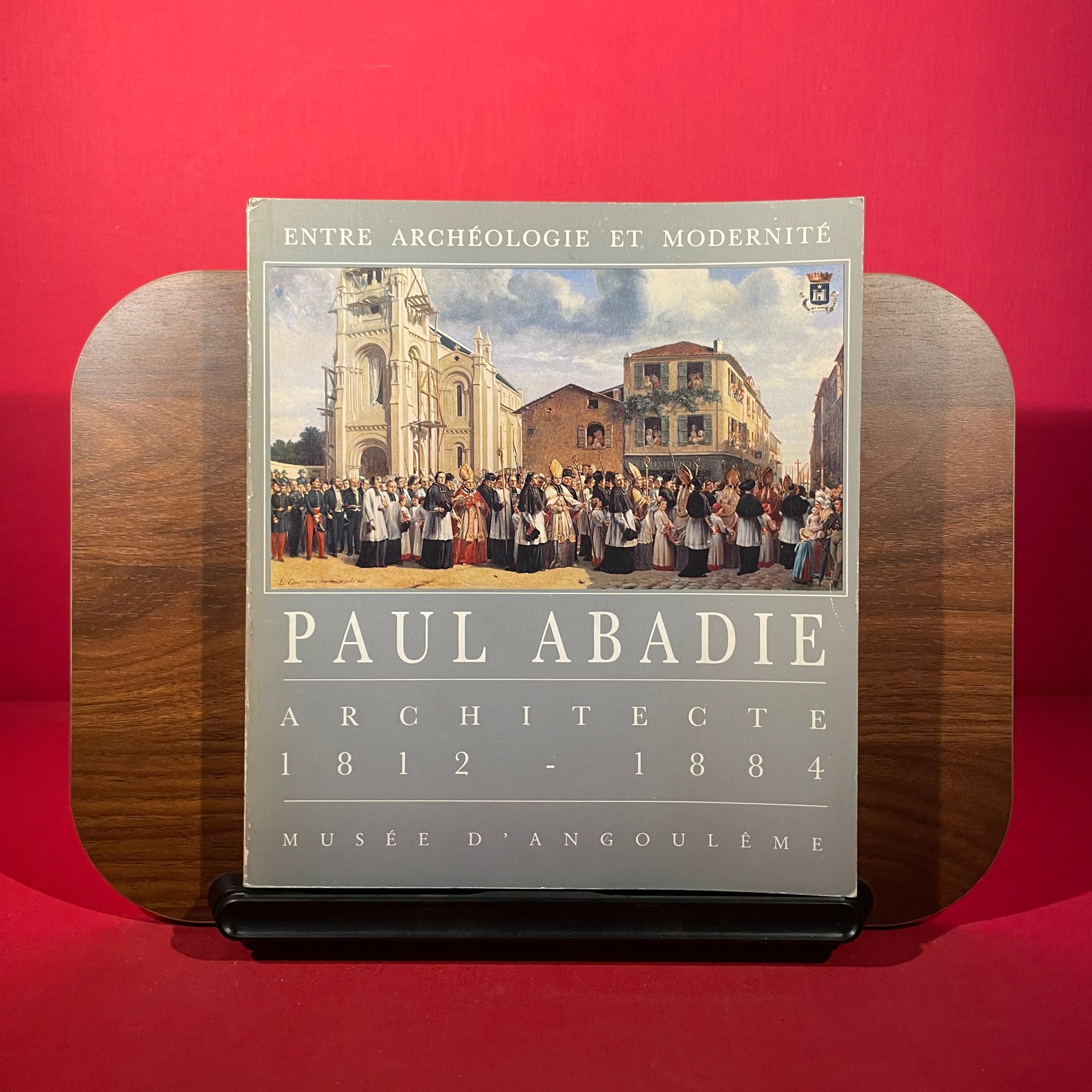 Paul Abadie : Architecte 1812-1884 : Entre Archeologie Et Modernite, exh. cat. Musee D'Angouleme, 1985