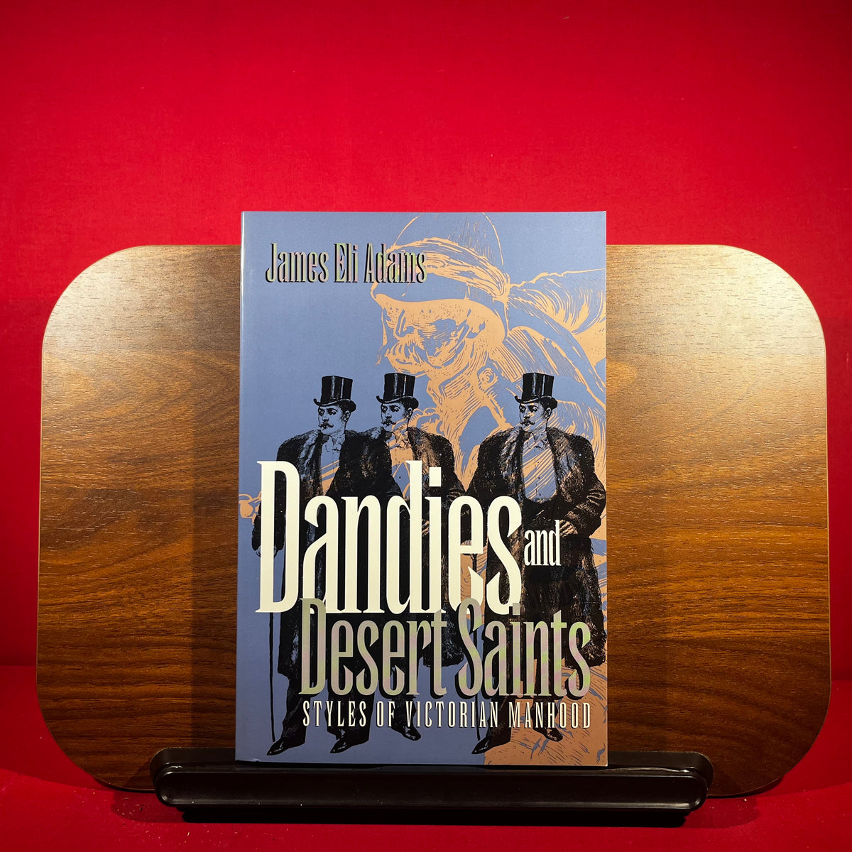 Dandies and Desert Saints Styles of Victorian Masculinity