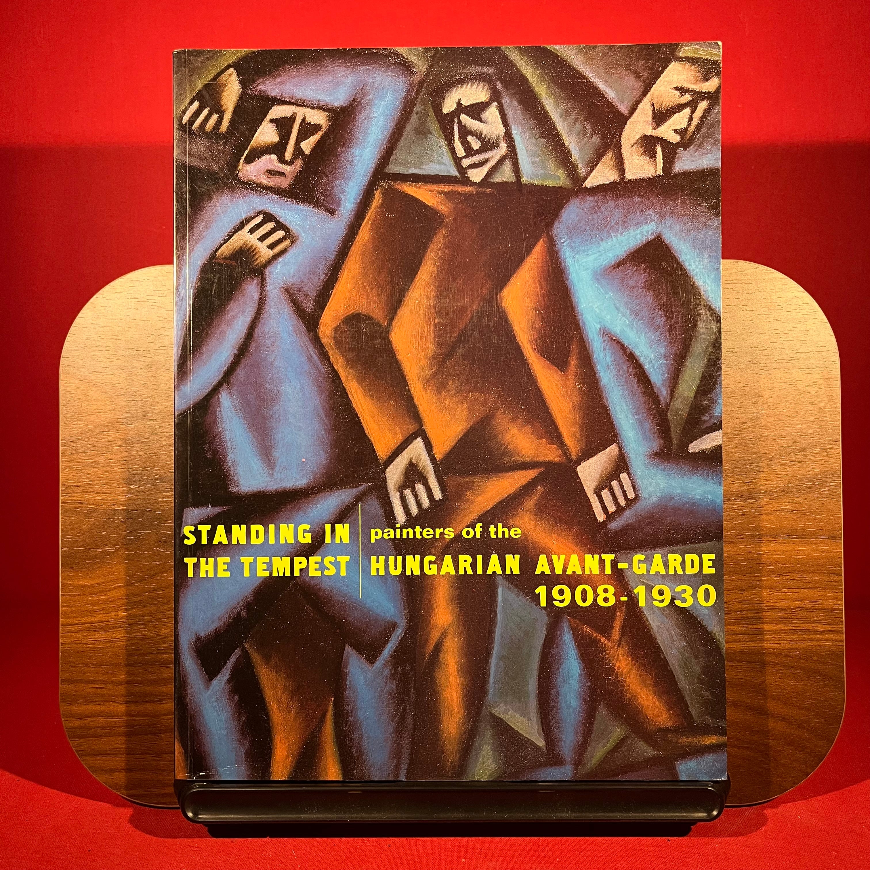Standing in the Tempest - Painters of the Hungarian Avant-Garde 1908-1930: Painters in the Hungarian Avant-garde, 1908-30