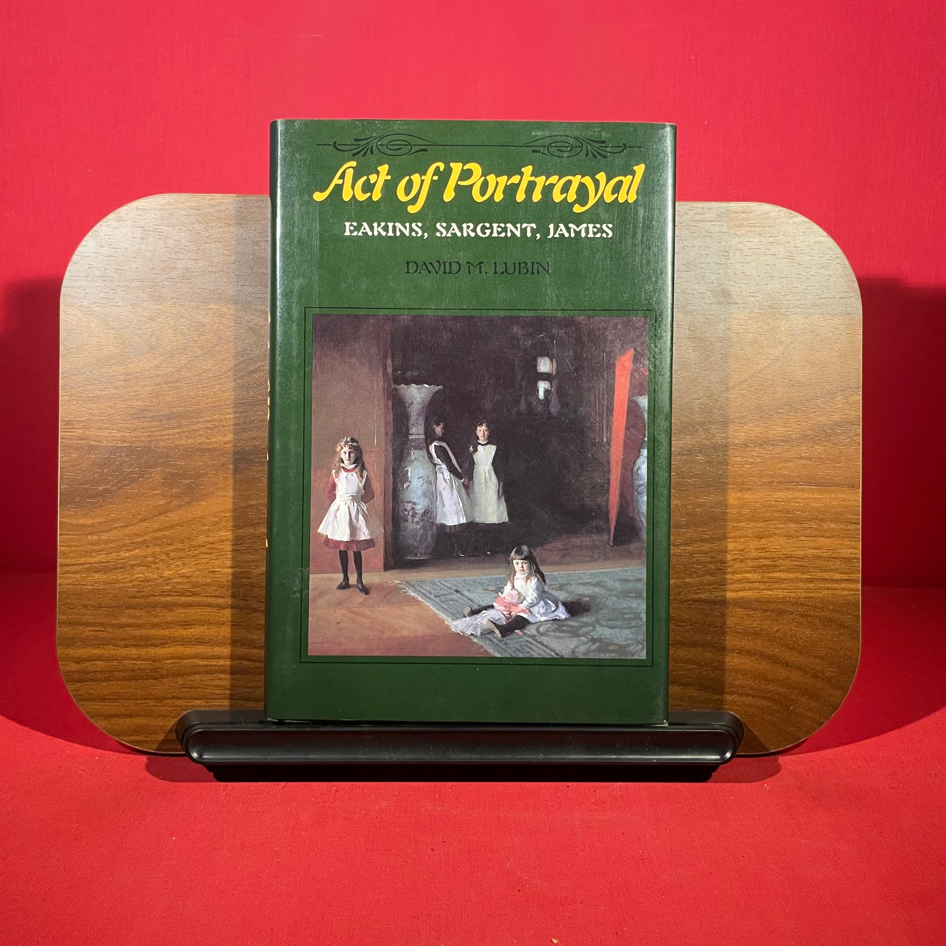 Act of Portrayal: Eakins, Sargent, James: 32 (Yale Publications in the History of Art)