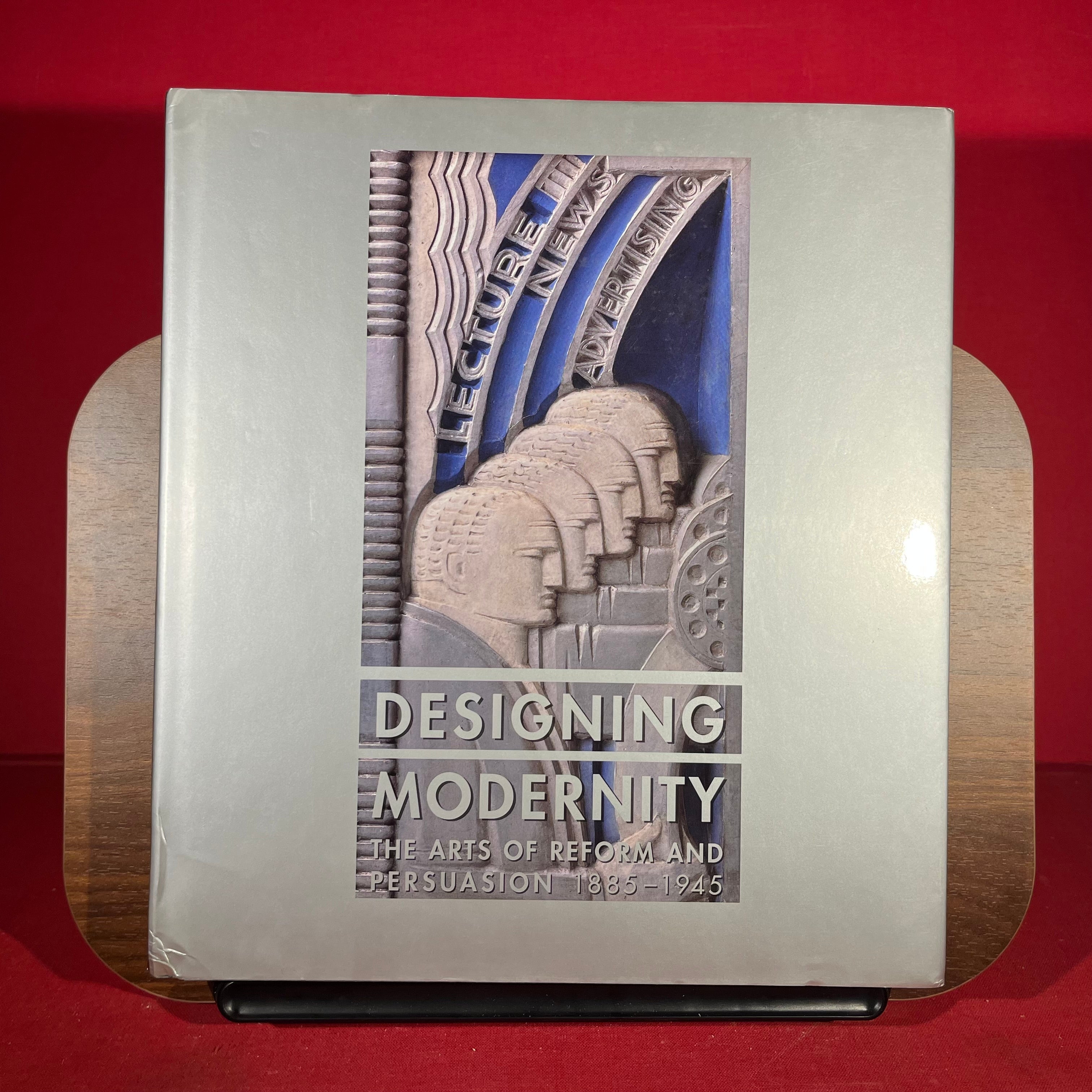 Designing modernity: Arts of Reform and Persuasion, 1885-1945