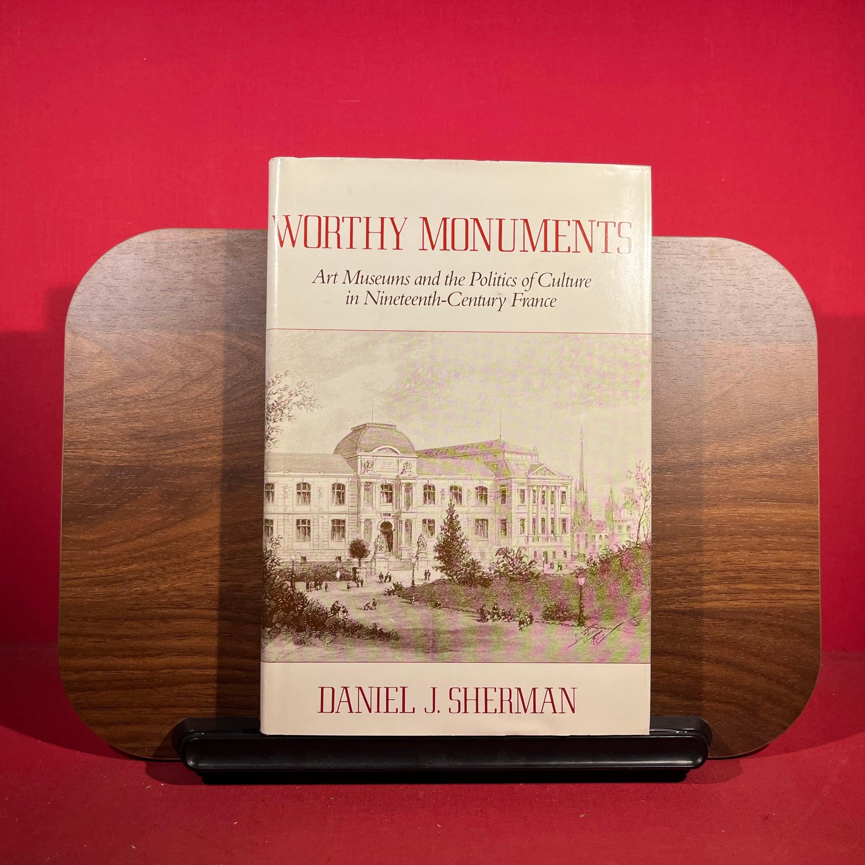 Worthy Monuments - Art Museums And The Politics Of Culture In Nineteenth Century France