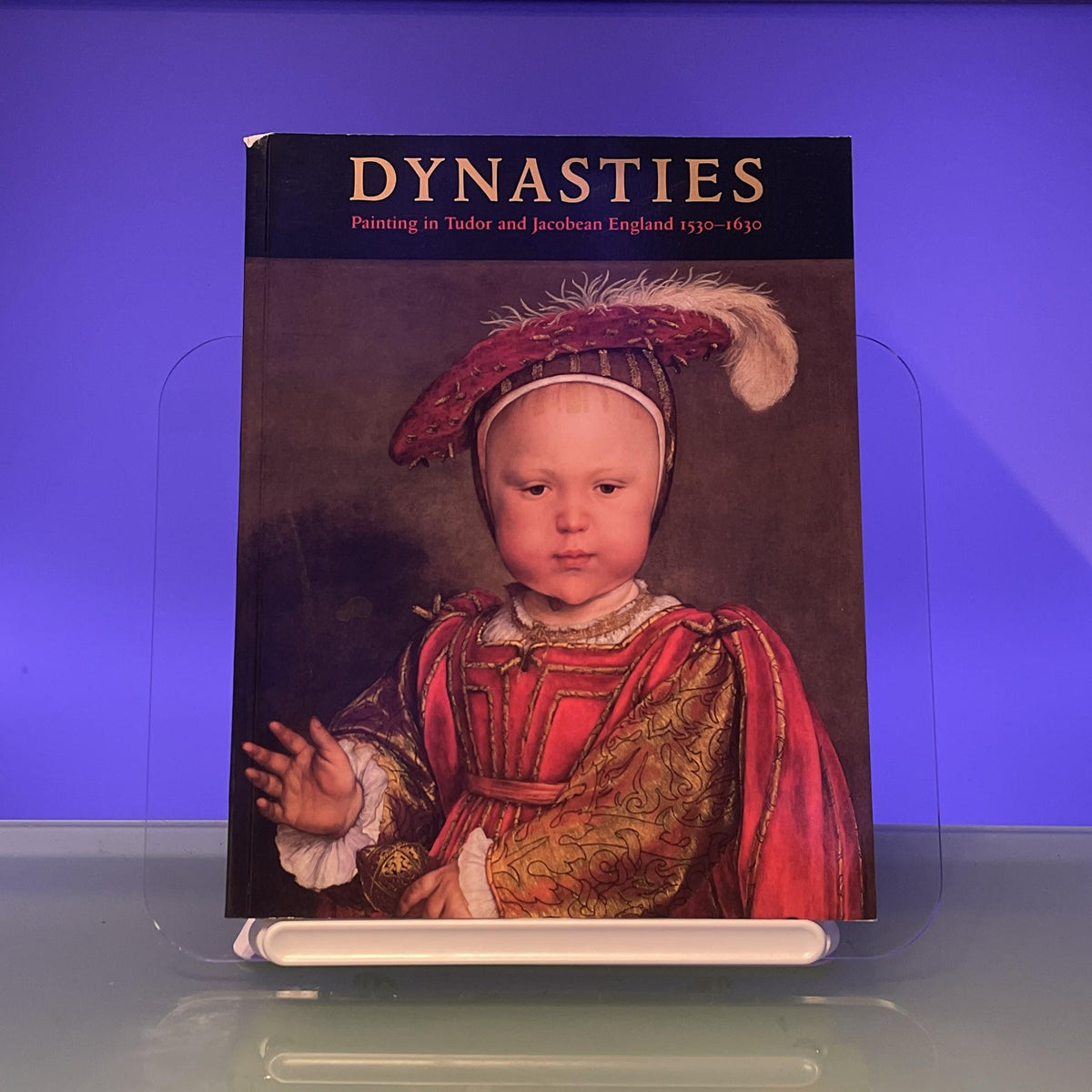Dynasties: Painting in Tudor and Jacobean England, 1530-1630