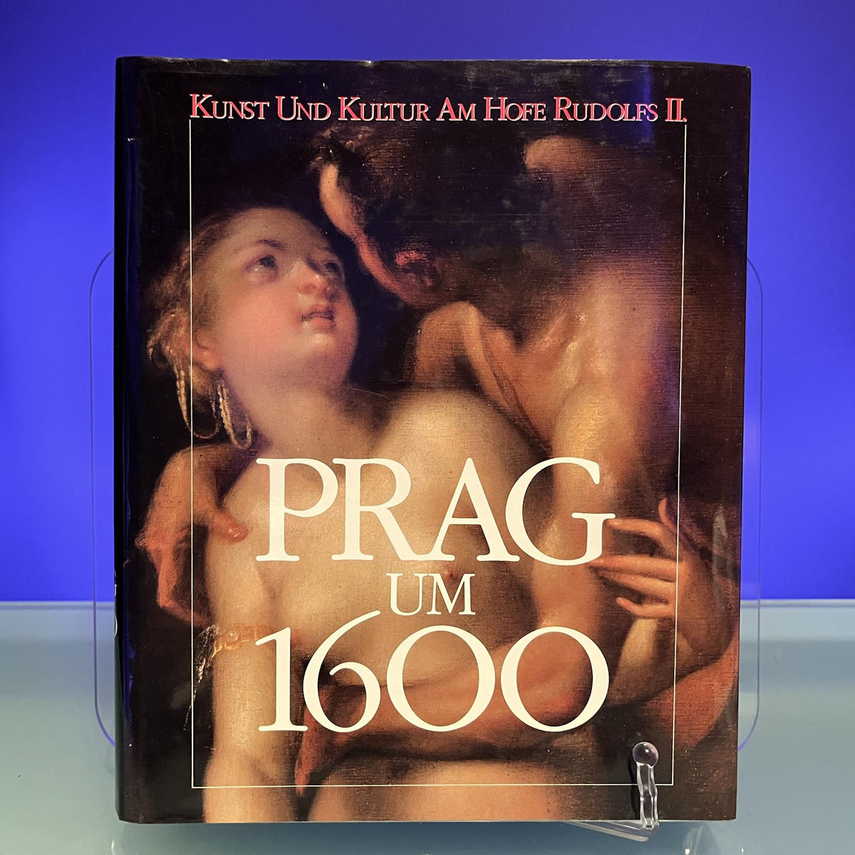 Prag um 1600: Kunst und Kultur am Hofe Rudolfs II