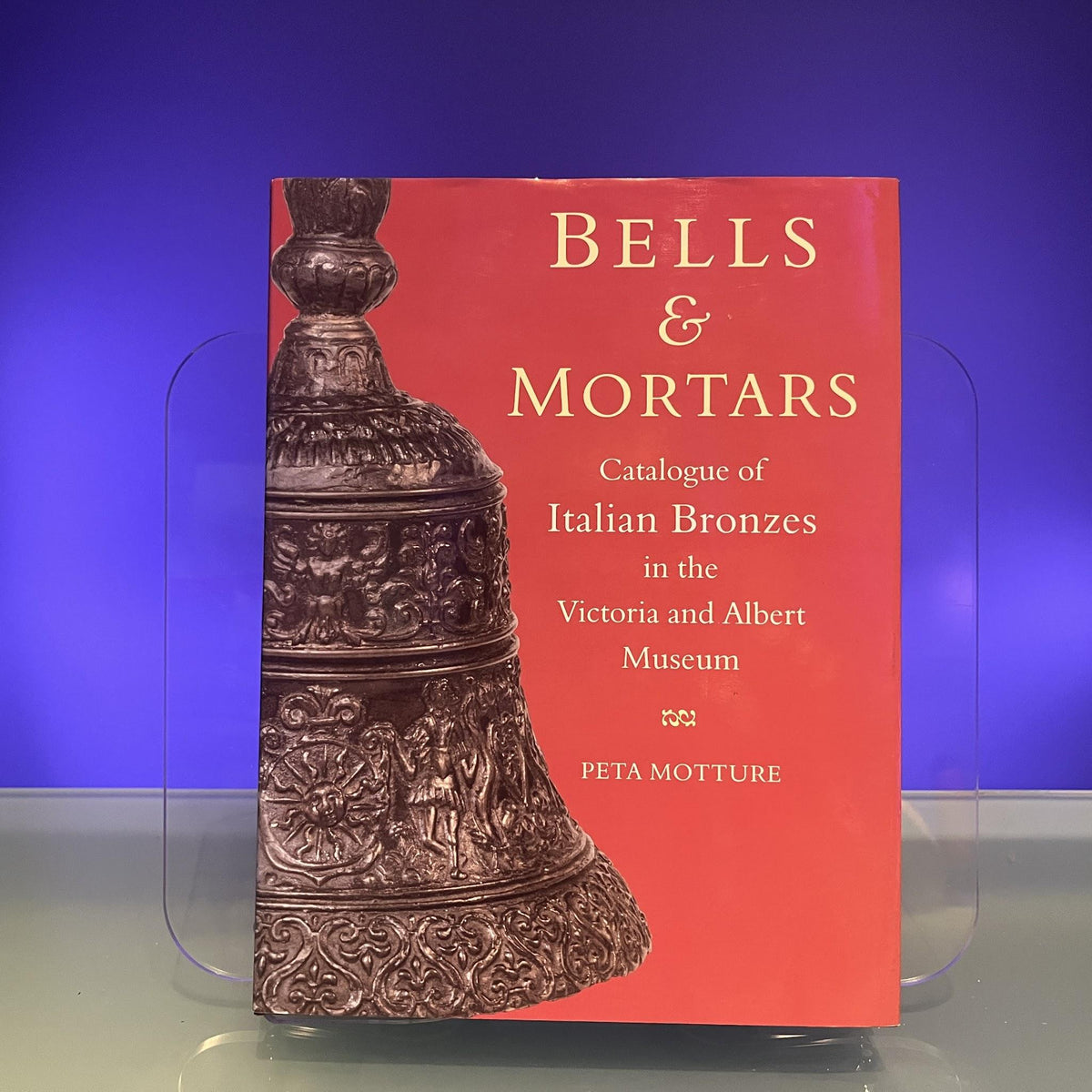 Bells and Mortars: Catalogue of Italian Bronzes in the Victoria and Albert Museum