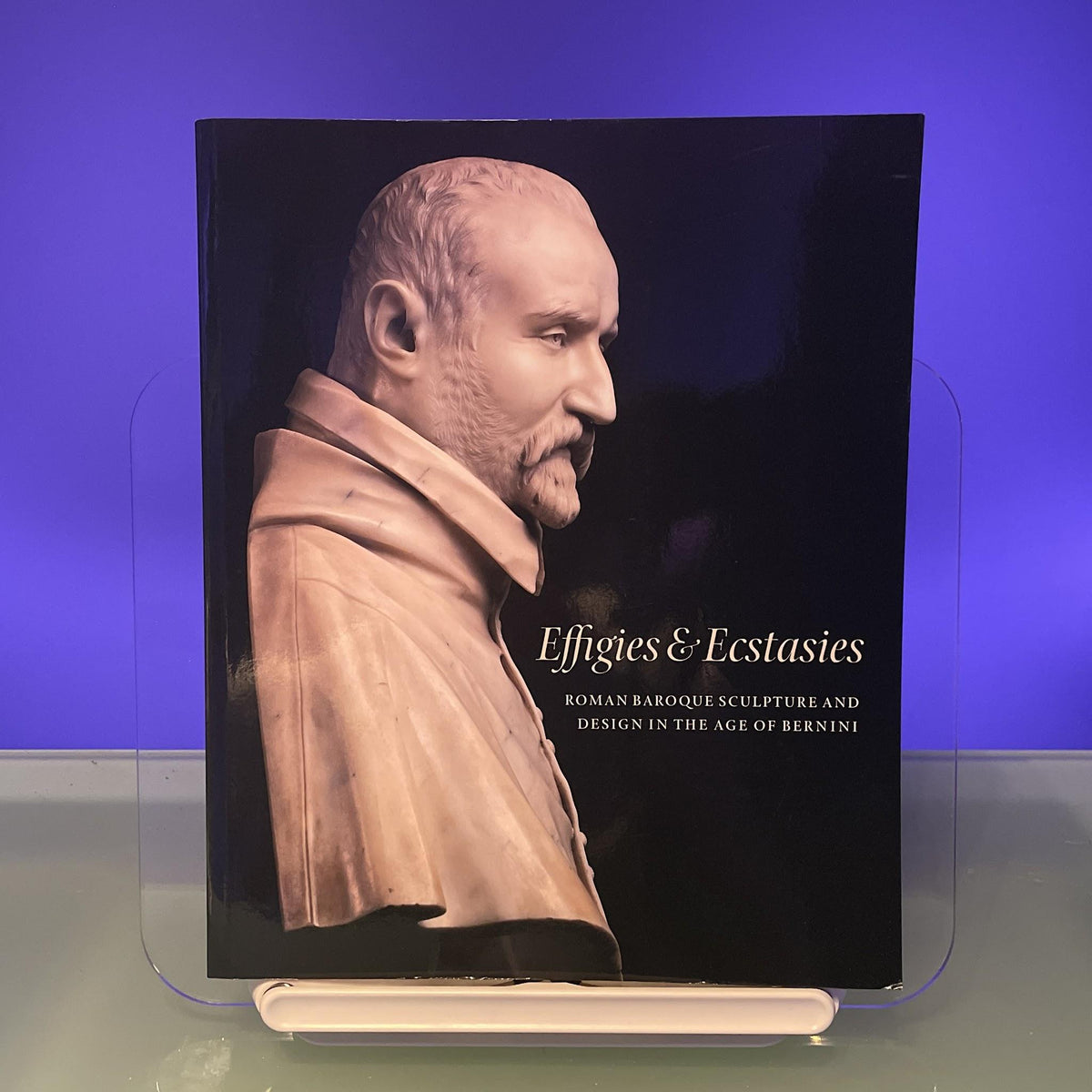 Effigies and Ecstasies: Roman Baroque Sculpture and Design in the Age of Bernini