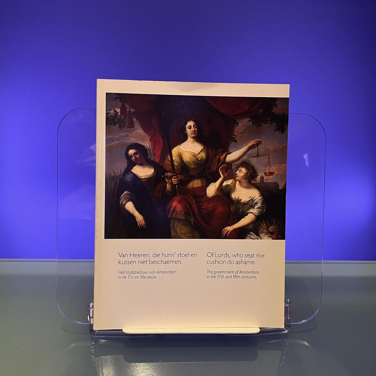 Van Heeren, die Hunn' Stoel en Kussen Niet Beschaemen: Het Stadsbestuur van Amsterdam in de 17e en 18e Eeuw : Of Lords, who Seat nor Cushion do Ashame ... of Amsterdam in the 17th and 18th Centuries