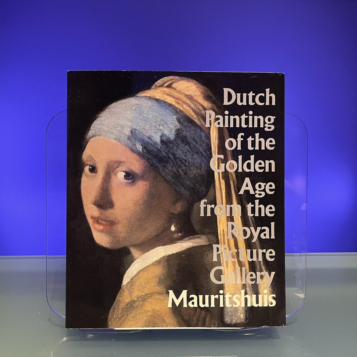 Dutch Painting of the Golden Age from the Royal Picture Gallery : Mauritshuis [Exhibition Catalogue: National Gallery of Art, Washington, 1982-1983]