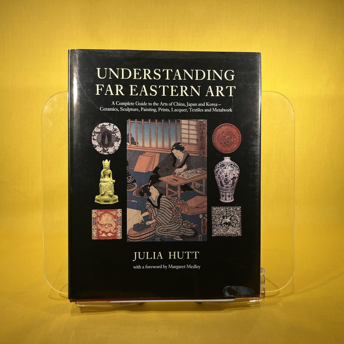 Understanding Far Eastern Art: A Complete Guide to the Arts of China, Japan and Korea - Ceramics, Sculpture, Painting, Prints, Lacquer, Textiles and Metalwork