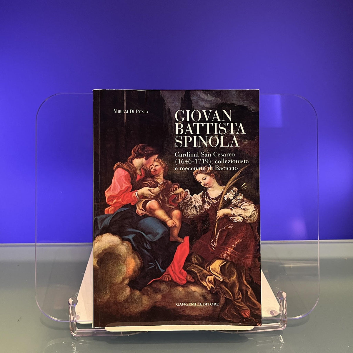 Giovanni Battista Spinola : Cardinal san Cesareo (1646-1719), Collezionista e Mecenate di Baciccio