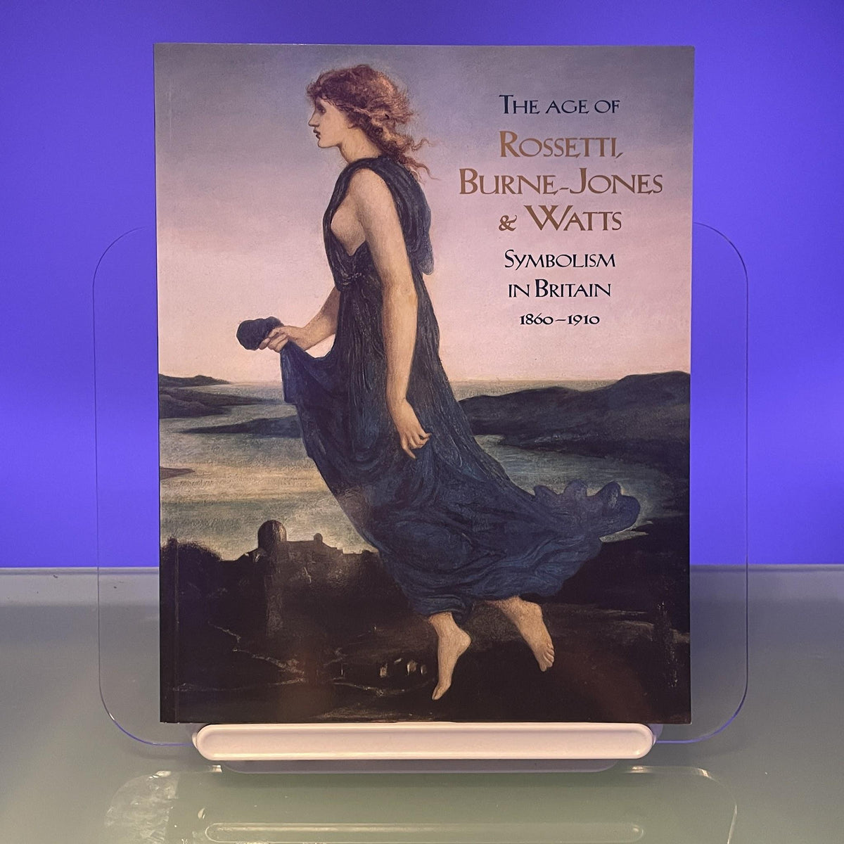 The Age of Rossetti, Burne-Jones and Watts: Symbolism in Britain, 1860-1910