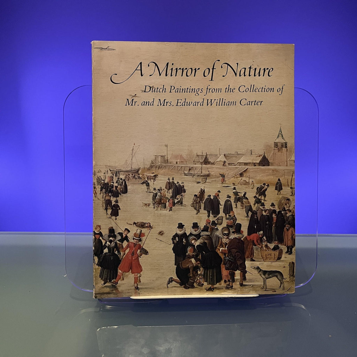 Mirror of Nature: Dutch Paintings from the Collection of Mr. and Mrs. Edward William Carter