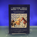 I Mestieri Della Moda A Venezia ; The Arts and Crafts of Fashion in Venice, from the 13th to the 18th century [Exhibition Catalogue: European Academy & Accademia Italiana, London, 1997]