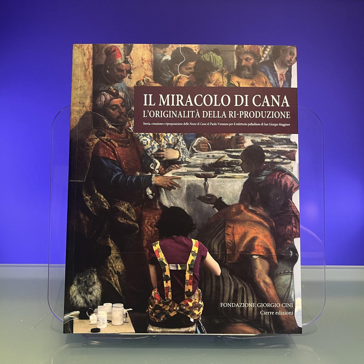 Il Miracolo di Cana. L'originalità della ri-produzione. Storia, creazione e riproposizione delle Nozze di Cana di Paolo Veronese per il refettorio palladiano di San Giorgio Maggiore.