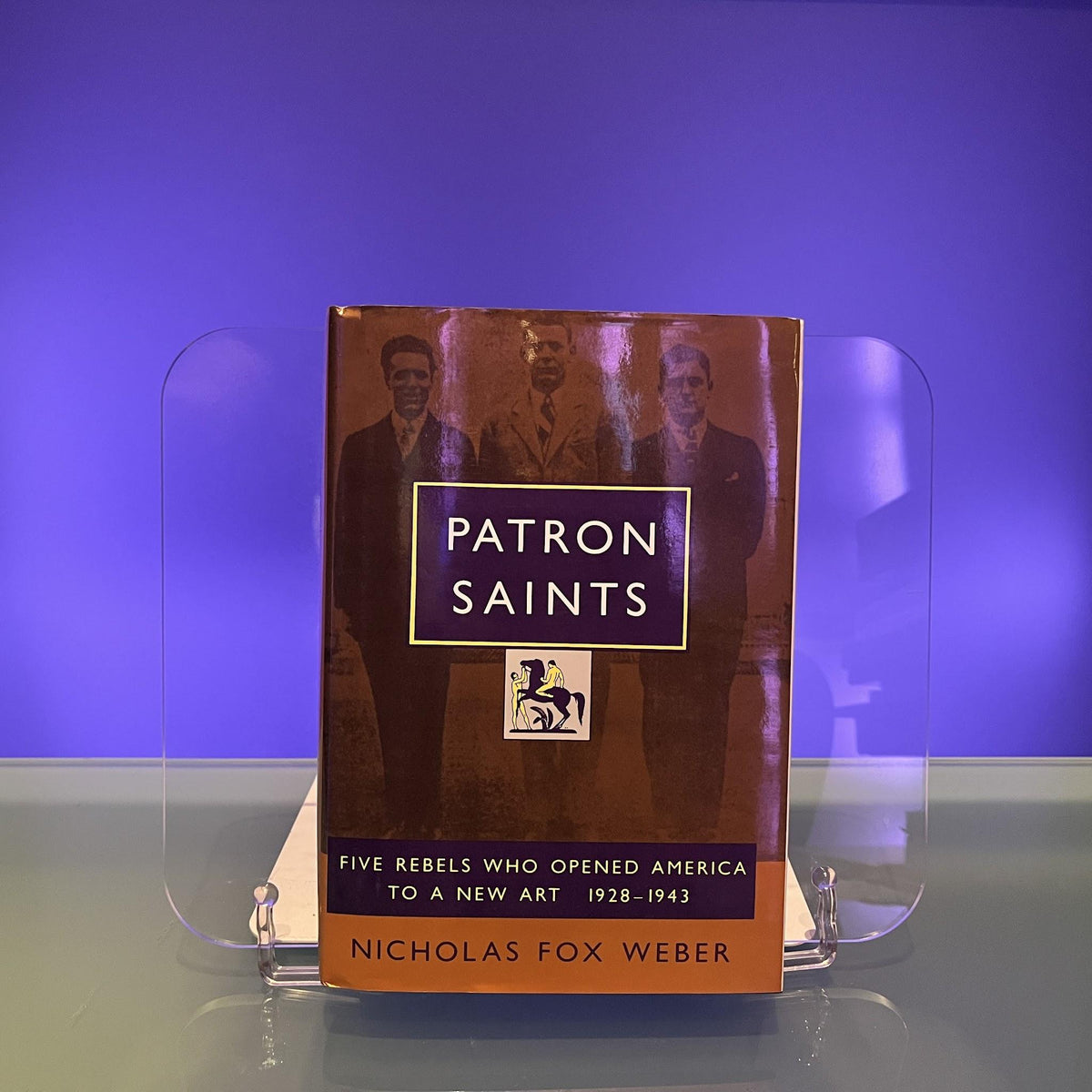 Patron Saints: Five Rebels Who Opened America to a New Art, 1928-1943