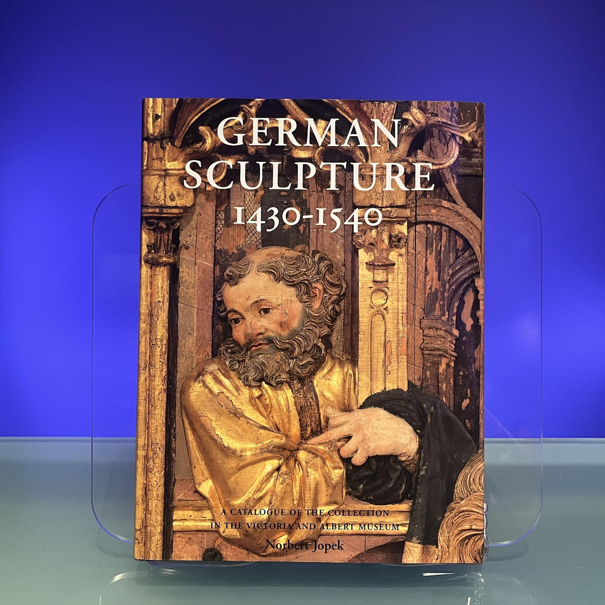 German Sculpture, 1430-1540: A Catalogue of the Collection in the Victoria and Albert Museum