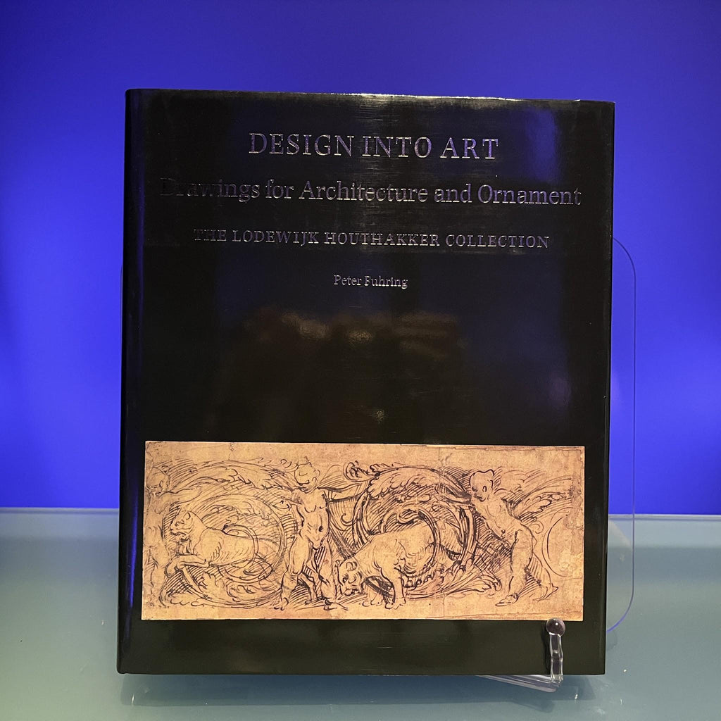 Design into Art: Drawings for Architecture and Ornament in the Lodewijk Houtakker Collection