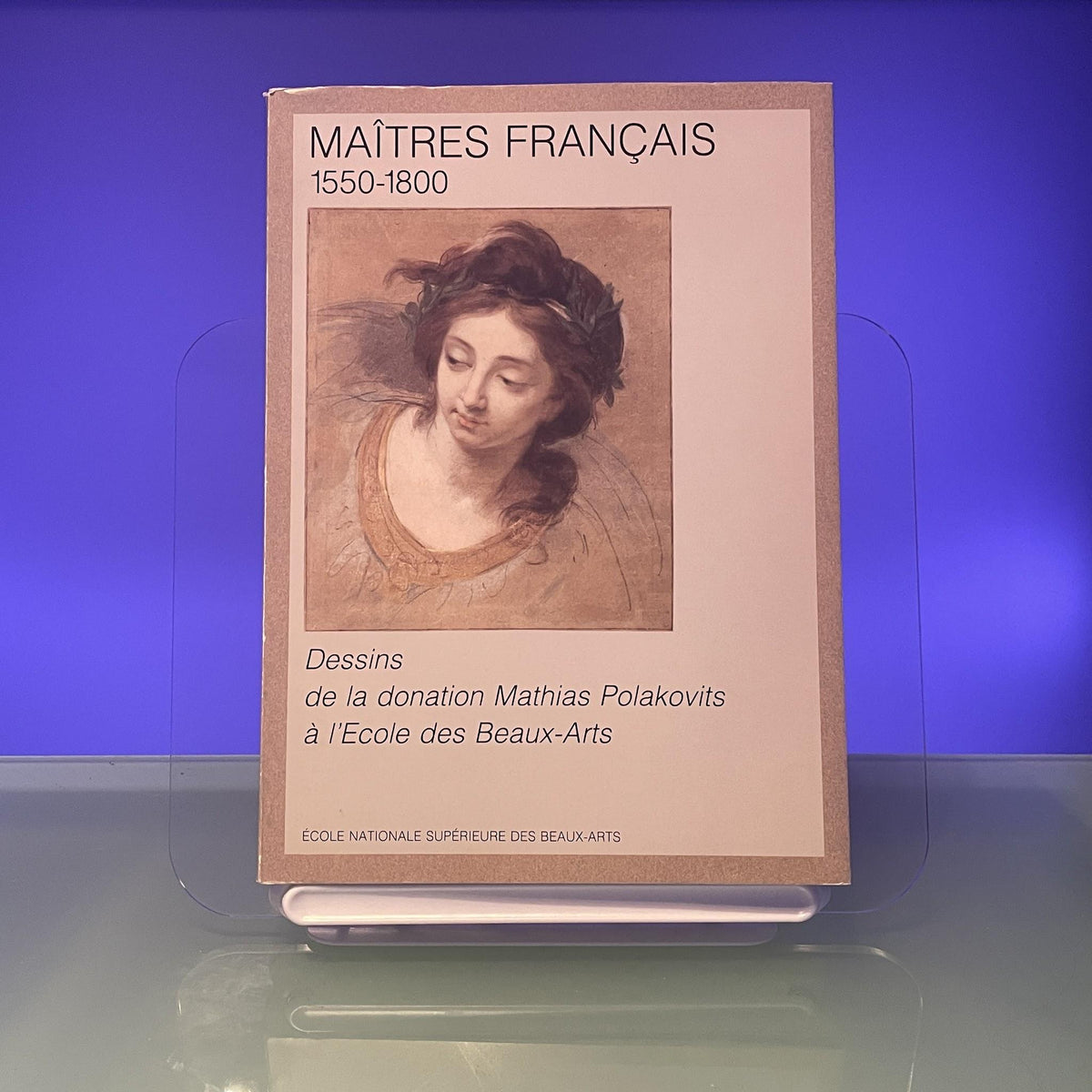 Maitres Francais 1550-1800: Dessins de la donation Mathias Polakovits a l'Ecole des Beaux-Arts