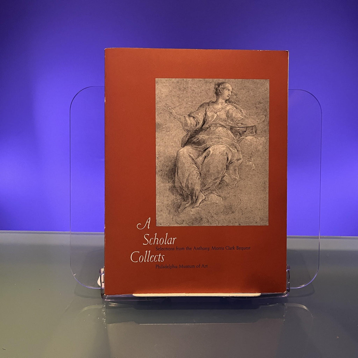 A Scholar collects: Selections from the Anthony Morris Clark bequest