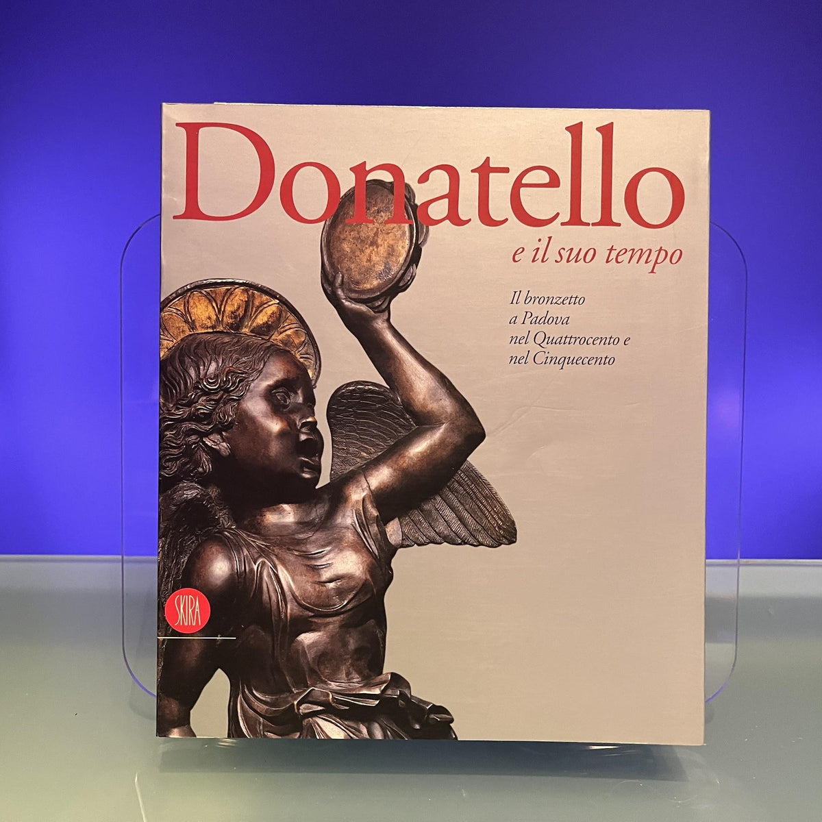 Donatello e il suo tempo: il bronzetto a Padova nel Quattrocento e nel Cinquecent