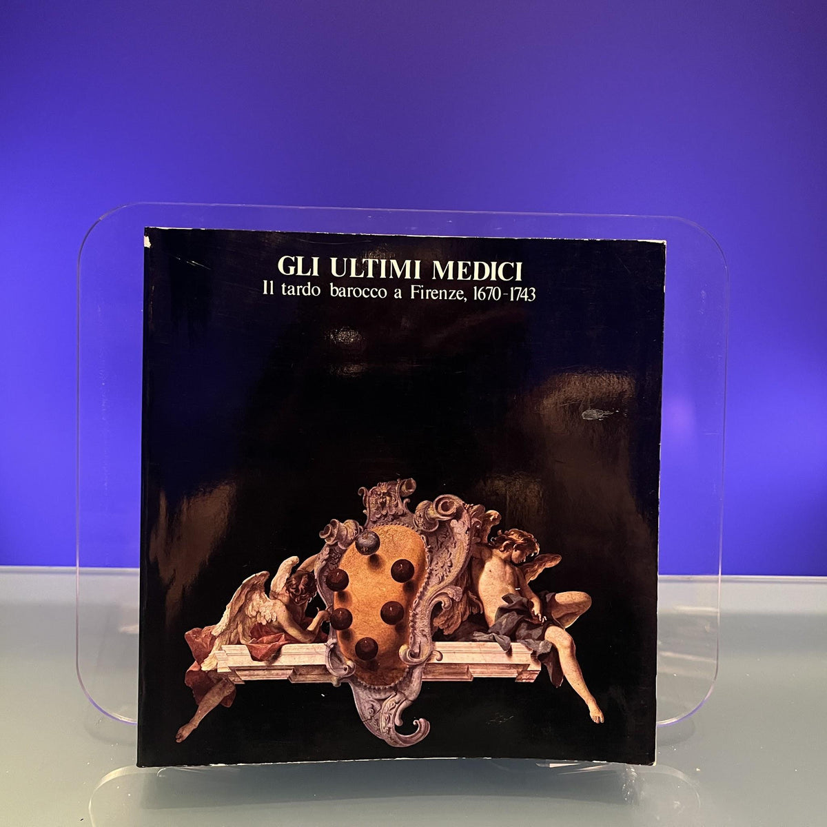 Gli Ultimi Medici : Il Tardo Baroco a Firenze, 1670-1743 [Exhibition Catalogue: The Detroit Institute of Arts, 1974]