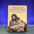 Spanish Sculpture: Catalogue of the Post-medieval Spanish Sculpture in the Victoria and Albert Museum