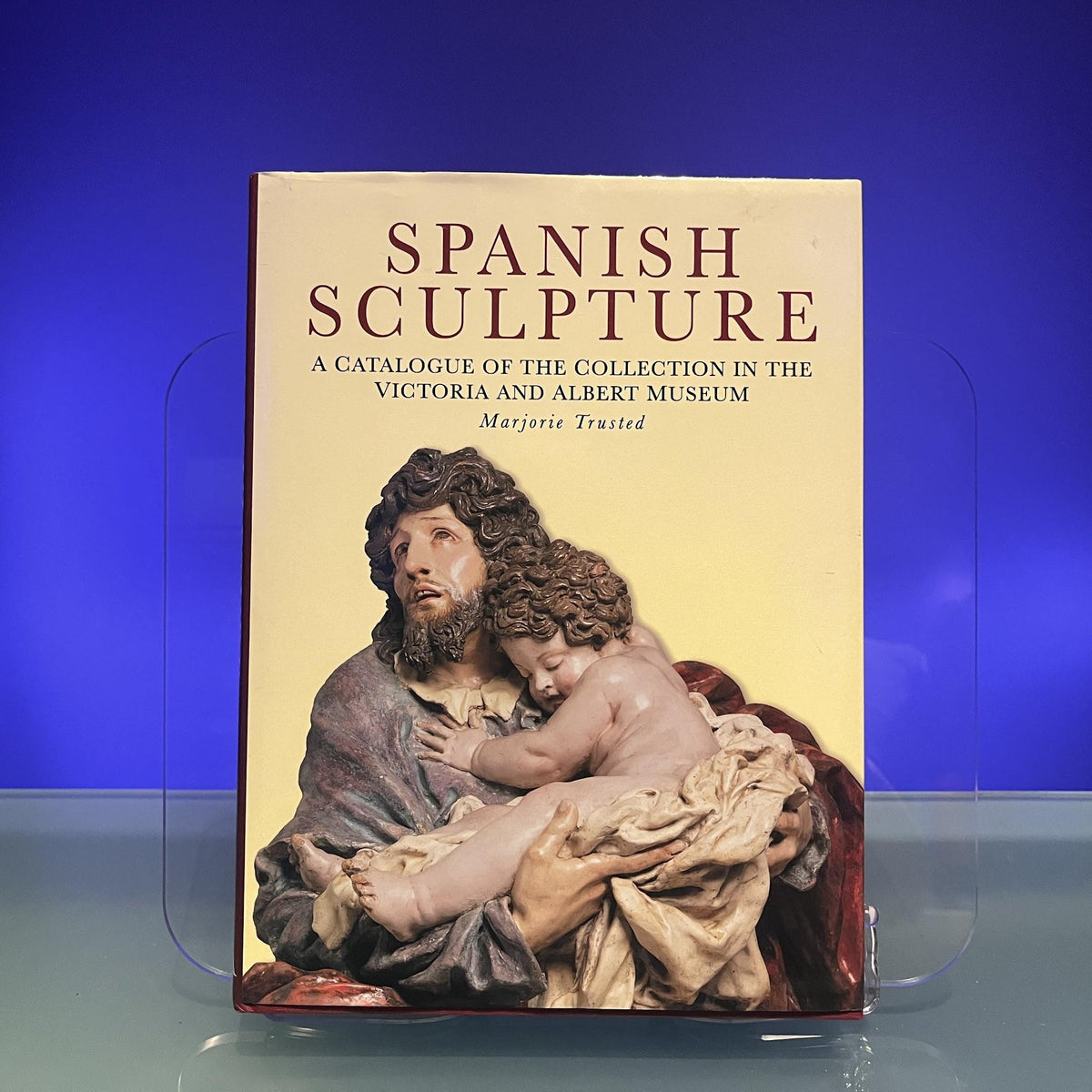 Spanish Sculpture: Catalogue of the Post-medieval Spanish Sculpture in the Victoria and Albert Museum