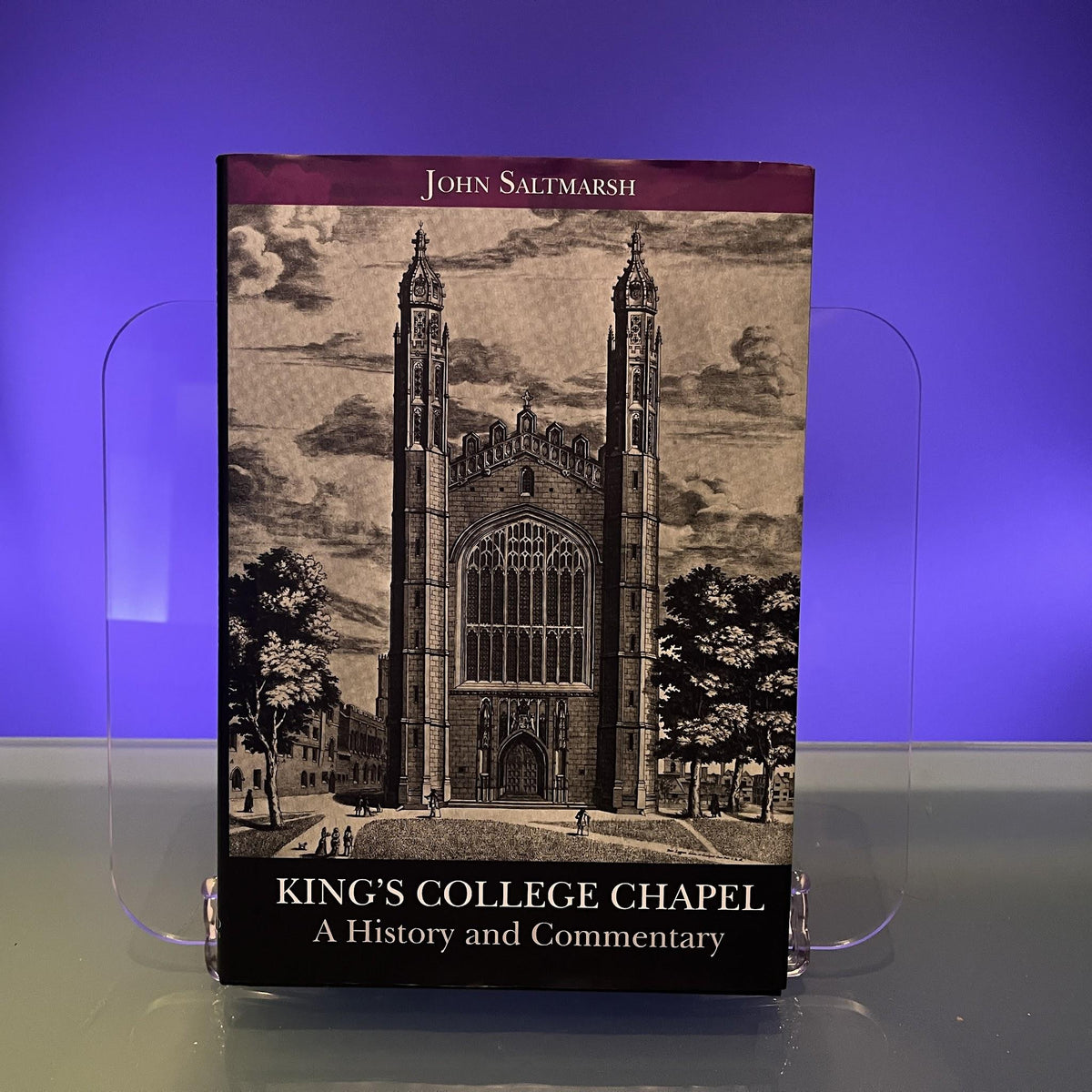 King's College Chapel: A History and Commentary