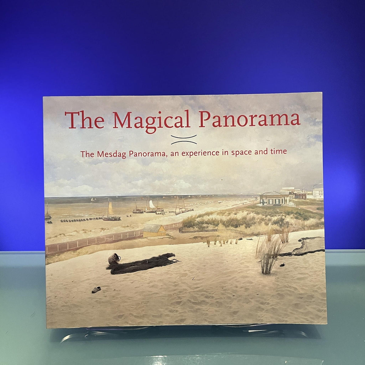 The Magical Panorama : The Mesdag Panorama, an Experience in Space and Time