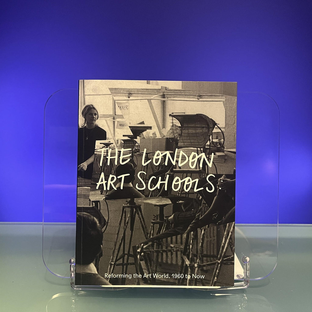The London Art Schools: Reforming the Art World, 1960 to Now